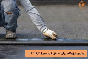 بهترین ایزوگام برای مناطق گرمسیری – برند - مشخصات و قیمت